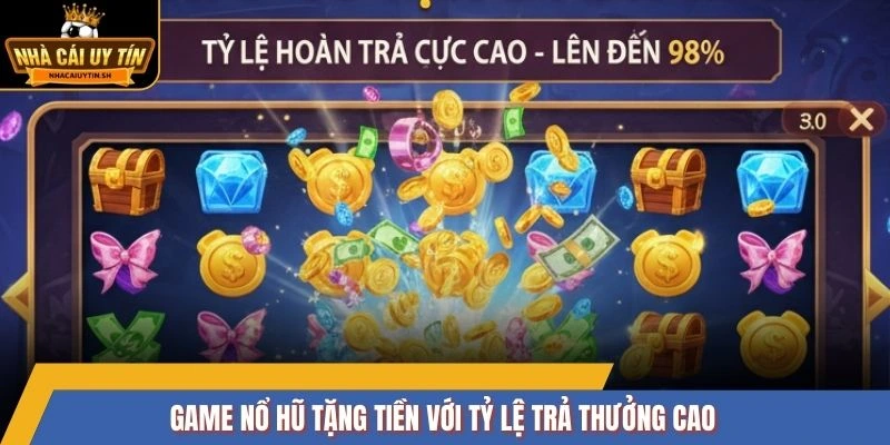 Game nổ hũ tặng tiền với tỷ lệ trả thưởng cao