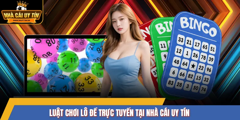 Luật chơi lô đề trực tuyến tại Nhà Cái Uy Tín